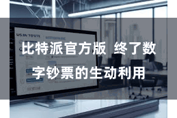 比特派官方版 终了数字钞票的生动利用