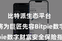 比特派生态平台  本文将为巨匠先容Bitpie数字财富安全保险指南