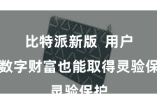 比特派新版  用户的数字财富也能取得灵验保护