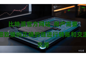 比特派官方网站  用户需要细致接纳正确的链进行转账和交游