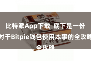 比特派App下载  底下是一份对于Bitpie钱包使用本事的全攻略
