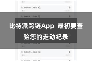 比特派跨链App  最初要查验您的走动纪录