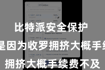 比特派安全保护  可能是因为收罗拥挤大概手续费不及