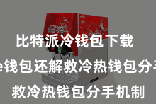 比特派冷钱包下载  Bitpie钱包还解救冷热钱包分手机制
